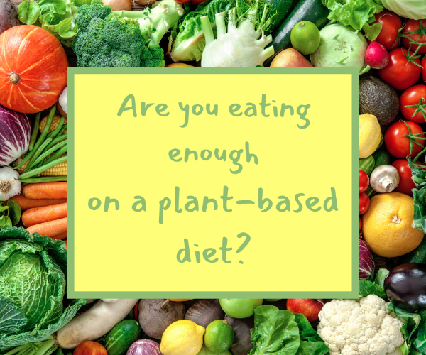Are you eating enough on a plant-based diet?